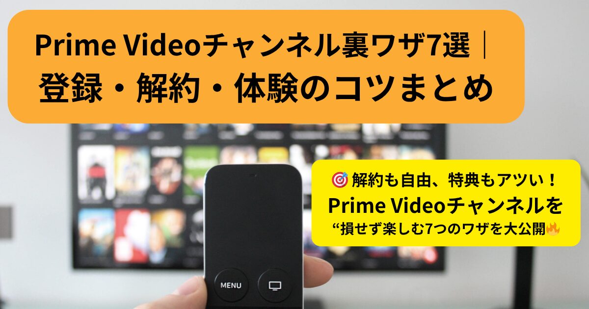 Prime Videoチャンネル裏ワザ7選｜登録・解約・体験のコツまとめ
