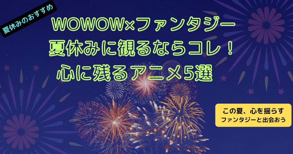 WOWOWオンデマンド夏休みおすすめファンタジーアニメ5選