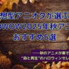 2025年秋のWOWOWおすすめアニメ特集アイキャッチ画像（当メディアオリジナル）
