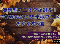 2025年秋のWOWOWおすすめアニメ特集アイキャッチ画像(当メディアオリジナル)