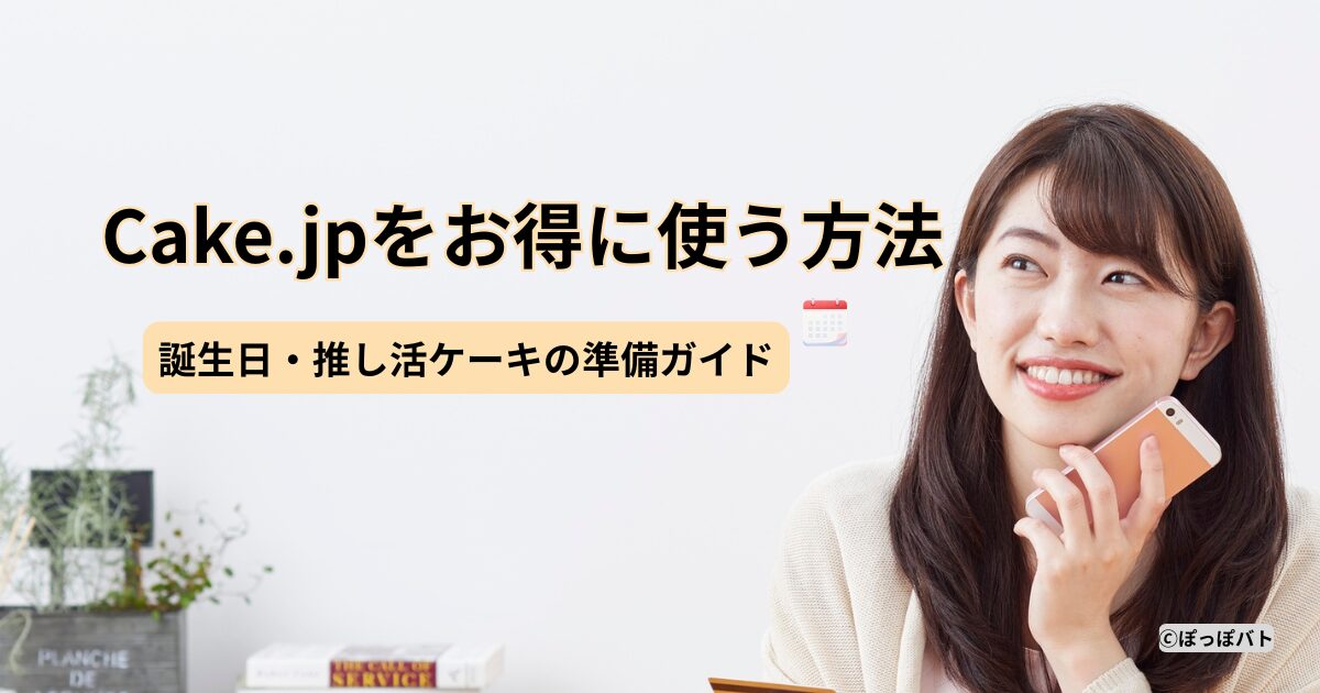 Cake.jpをお得に使う方法｜誕生日・推し活ケーキの準備ガイド